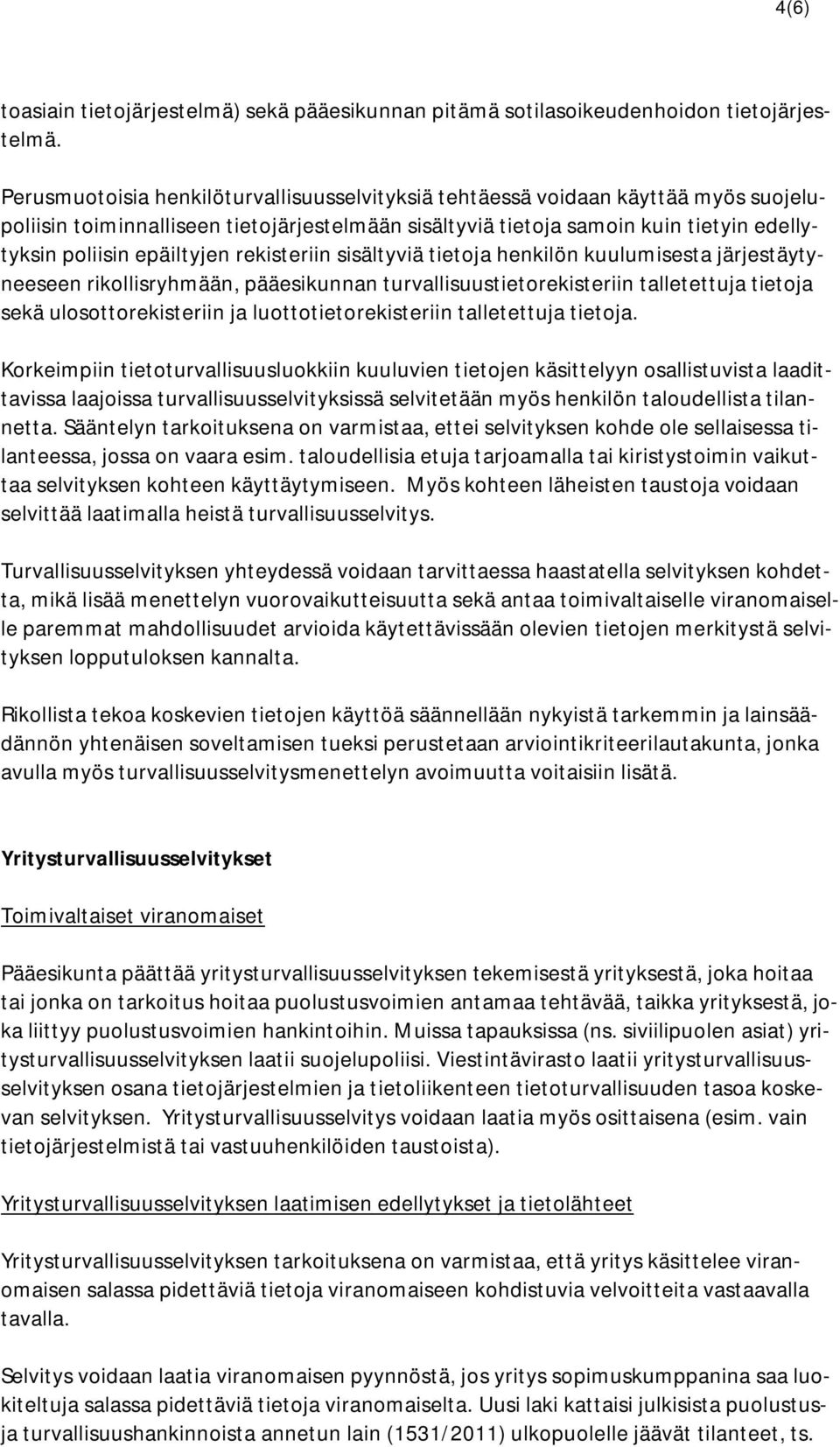 rekisteriin sisältyviä tietoja henkilön kuulumisesta järjestäytyneeseen rikollisryhmään, pääesikunnan turvallisuustietorekisteriin talletettuja tietoja sekä ulosottorekisteriin ja