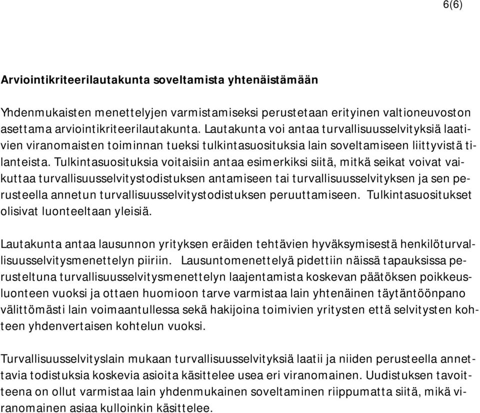 Tulkintasuosituksia voitaisiin antaa esimerkiksi siitä, mitkä seikat voivat vaikuttaa turvallisuusselvitystodistuksen antamiseen tai turvallisuusselvityksen ja sen perusteella annetun