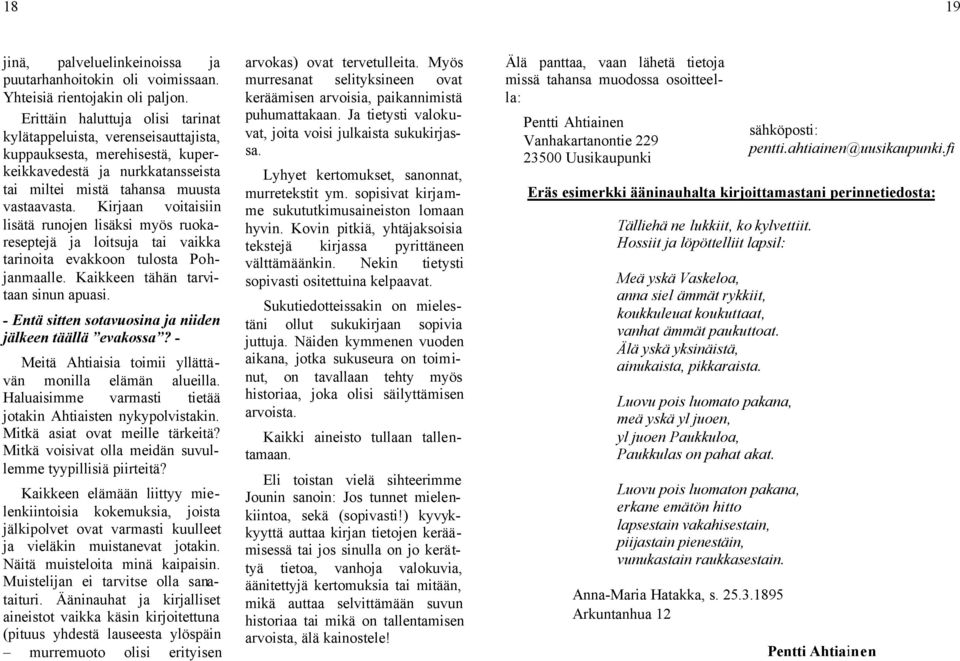 Kirjaan voitaisiin lisätä runojen lisäksi myös ruokareseptejä ja loitsuja tai vaikka tarinoita evakkoon tulosta Pohjanmaalle. Kaikkeen tähän tarvitaan sinun apuasi.