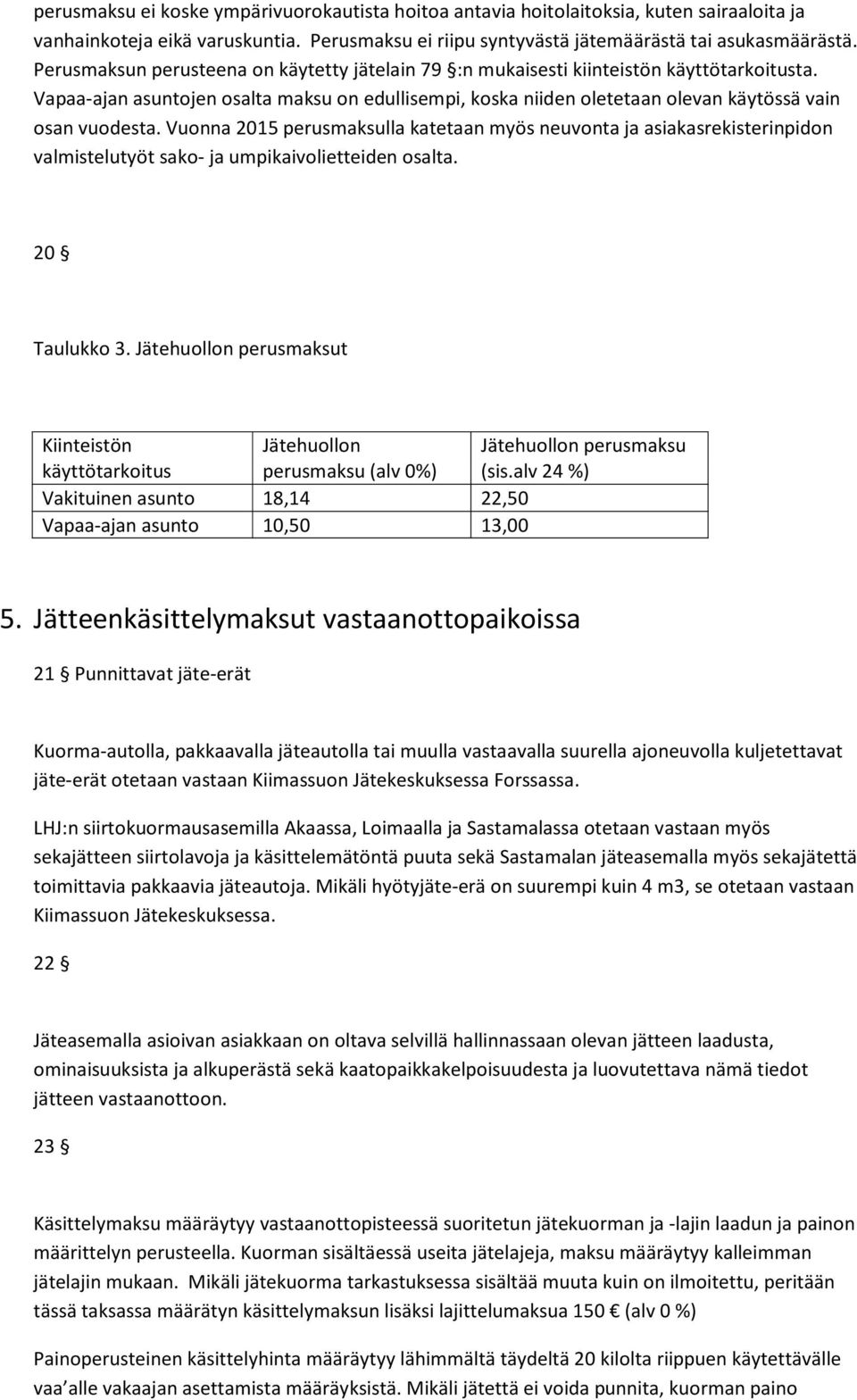 Vuonna 2015 perusmaksulla katetaan myös neuvonta ja asiakasrekisterinpidon valmistelutyöt sako- ja umpikaivolietteiden osalta. 20 Taulukko 3.