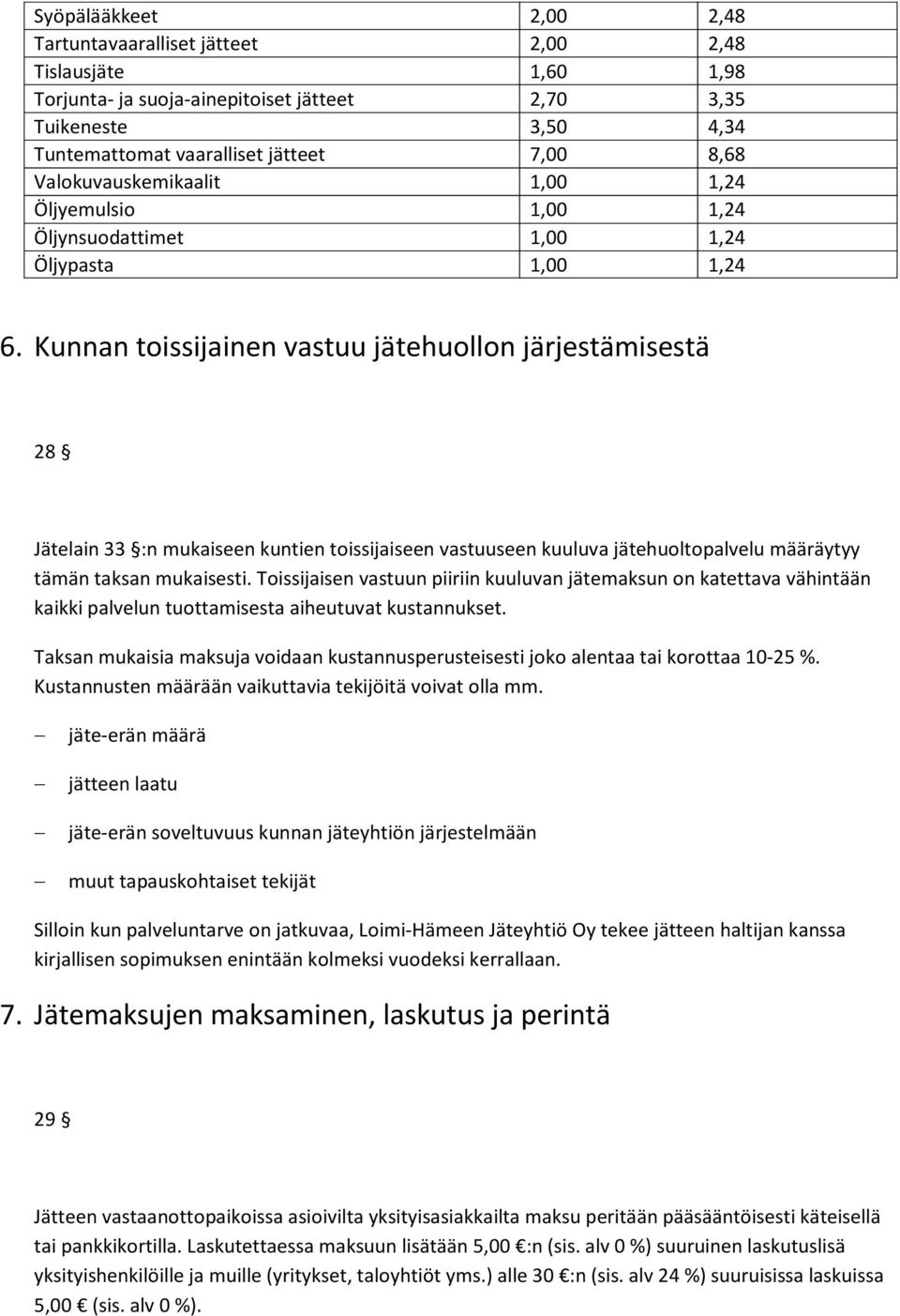 Kunnan toissijainen vastuu jätehuollon järjestämisestä 28 Jätelain 33 :n mukaiseen kuntien toissijaiseen vastuuseen kuuluva jätehuoltopalvelu määräytyy tämän taksan mukaisesti.