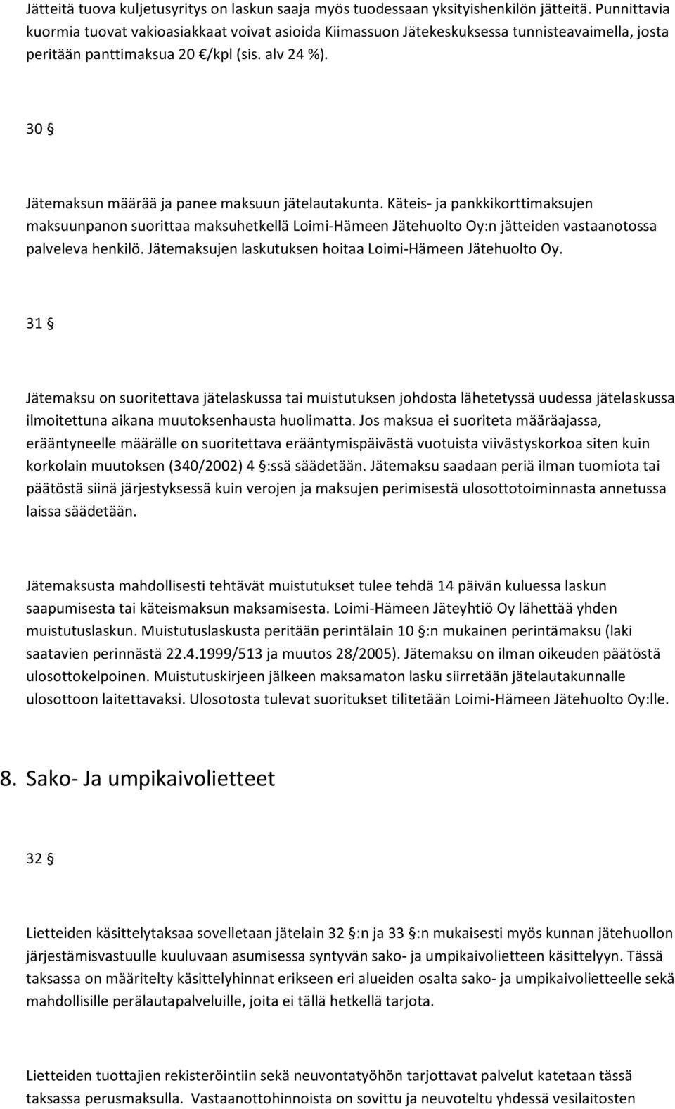 30 Jätemaksun määrää ja panee maksuun jätelautakunta. Käteis- ja pankkikorttimaksujen maksuunpanon suorittaa maksuhetkellä Loimi-Hämeen Jätehuolto Oy:n jätteiden vastaanotossa palveleva henkilö.