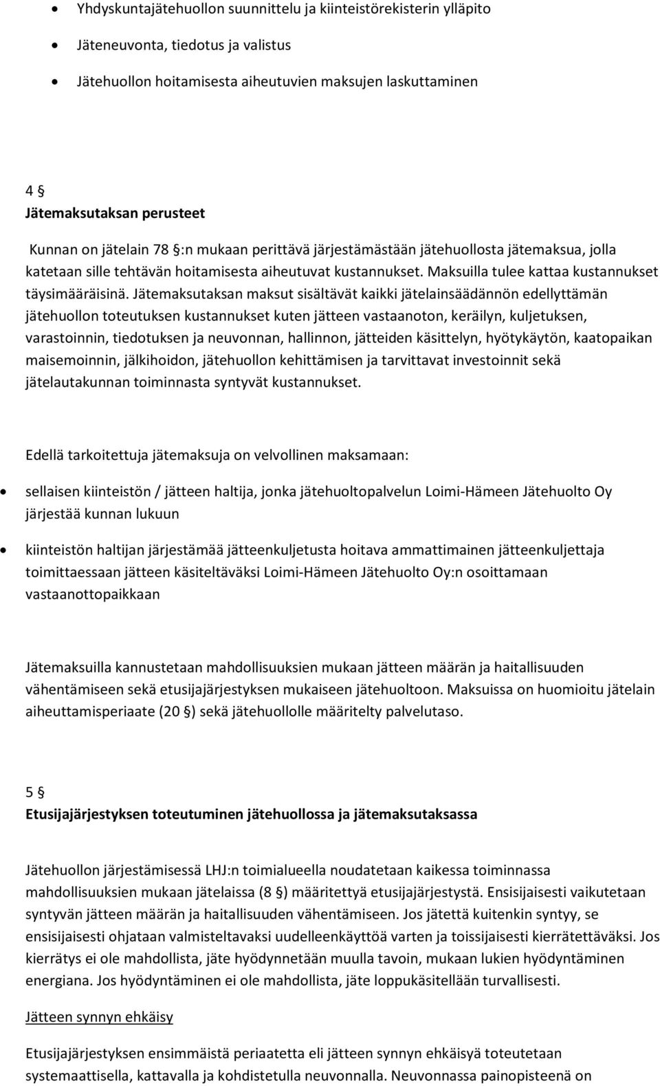 Jätemaksutaksan maksut sisältävät kaikki jätelainsäädännön edellyttämän jätehuollon toteutuksen kustannukset kuten jätteen vastaanoton, keräilyn, kuljetuksen, varastoinnin, tiedotuksen ja neuvonnan,