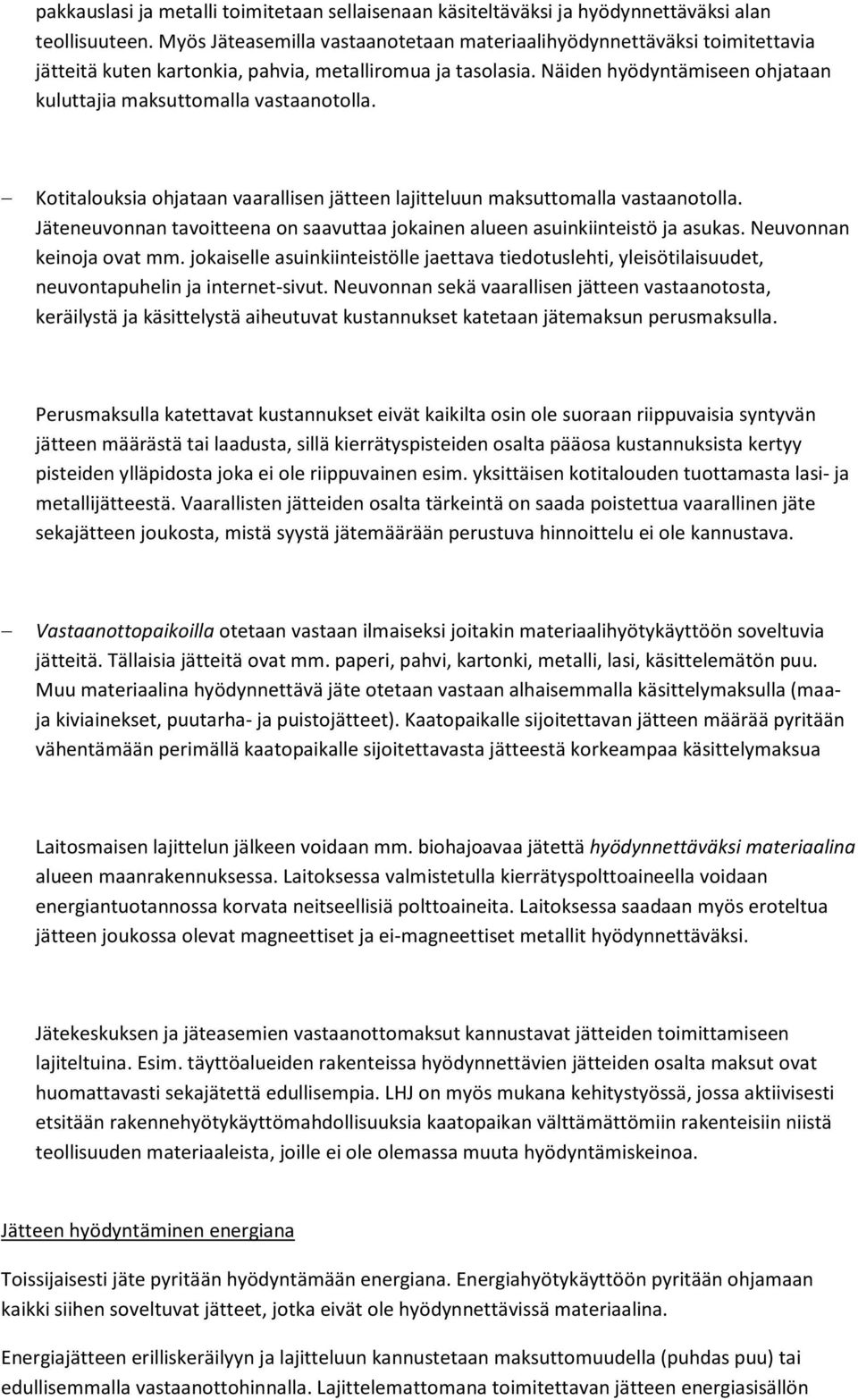 Näiden hyödyntämiseen ohjataan kuluttajia maksuttomalla vastaanotolla. Kotitalouksia ohjataan vaarallisen jätteen lajitteluun maksuttomalla vastaanotolla.