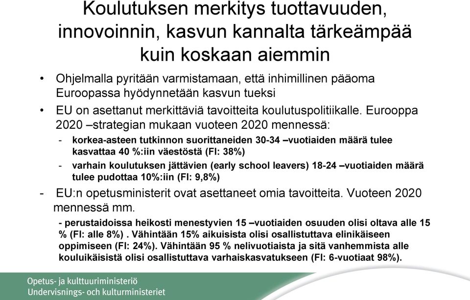 Eurooppa 2020 strategian mukaan vuoteen 2020 mennessä: - korkea-asteen tutkinnon suorittaneiden 30-34 vuotiaiden määrä tulee kasvattaa 40 %:iin väestöstä (FI: 38%) - varhain koulutuksen jättävien