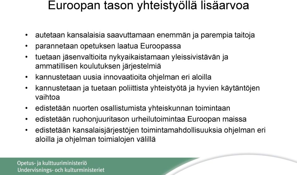 kannustetaan ja tuetaan poliittista yhteistyötä ja hyvien käytäntöjen vaihtoa edistetään nuorten osallistumista yhteiskunnan toimintaan edistetään