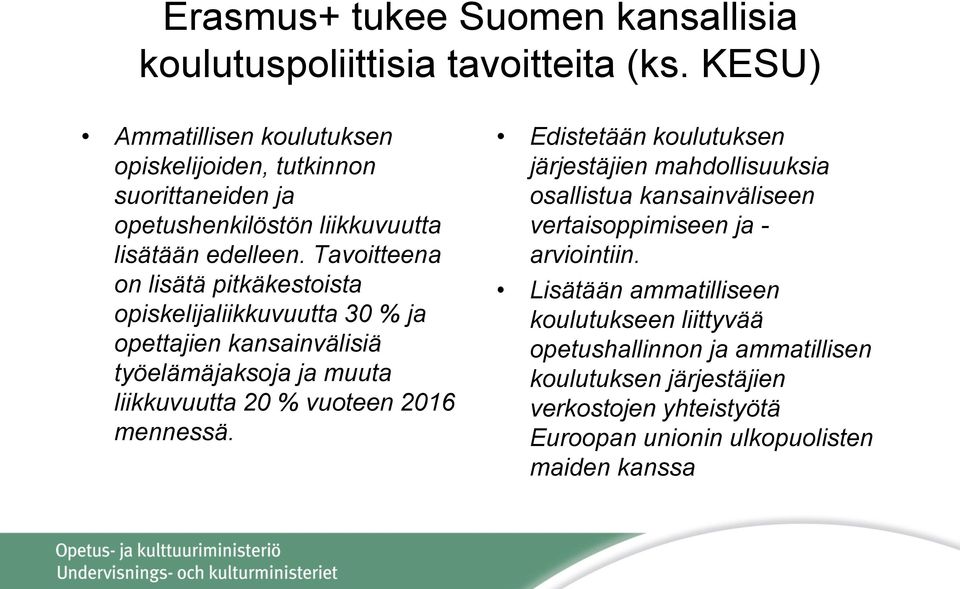 Tavoitteena on lisätä pitkäkestoista opiskelijaliikkuvuutta 30 % ja opettajien kansainvälisiä työelämäjaksoja ja muuta liikkuvuutta 20 % vuoteen 2016 mennessä.