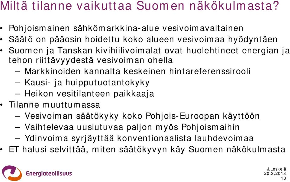 huolehtineet energian ja tehon riittävyydestä vesivoiman ohella Markkinoiden kannalta keskeinen hintareferenssirooli Kausi- ja huipputuotantokyky Heikon