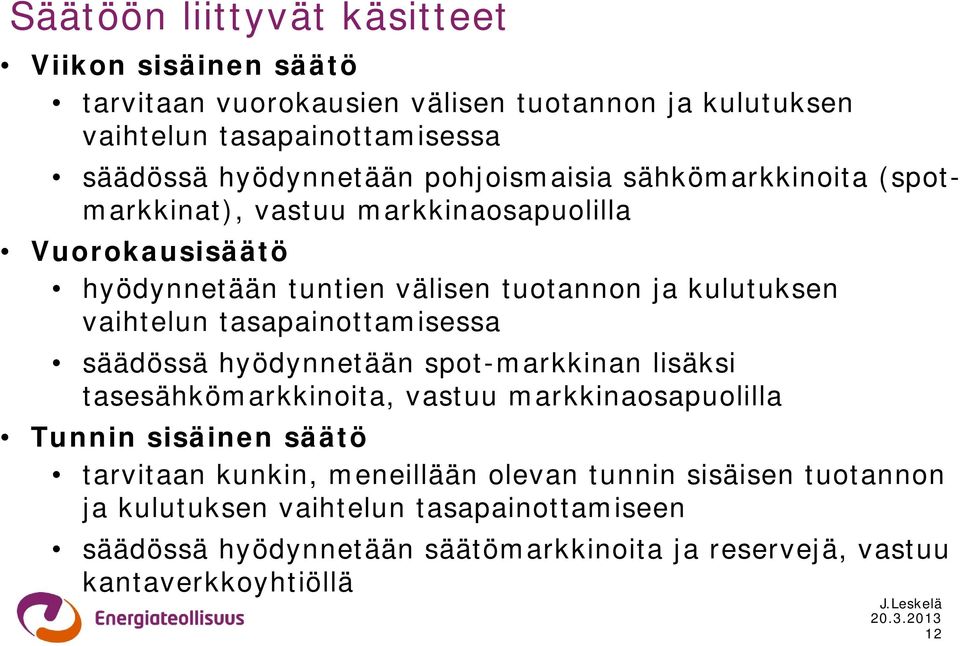 tasapainottamisessa säädössä hyödynnetään spot-markkinan lisäksi tasesähkömarkkinoita, vastuu markkinaosapuolilla Tunnin sisäinen säätö tarvitaan kunkin,