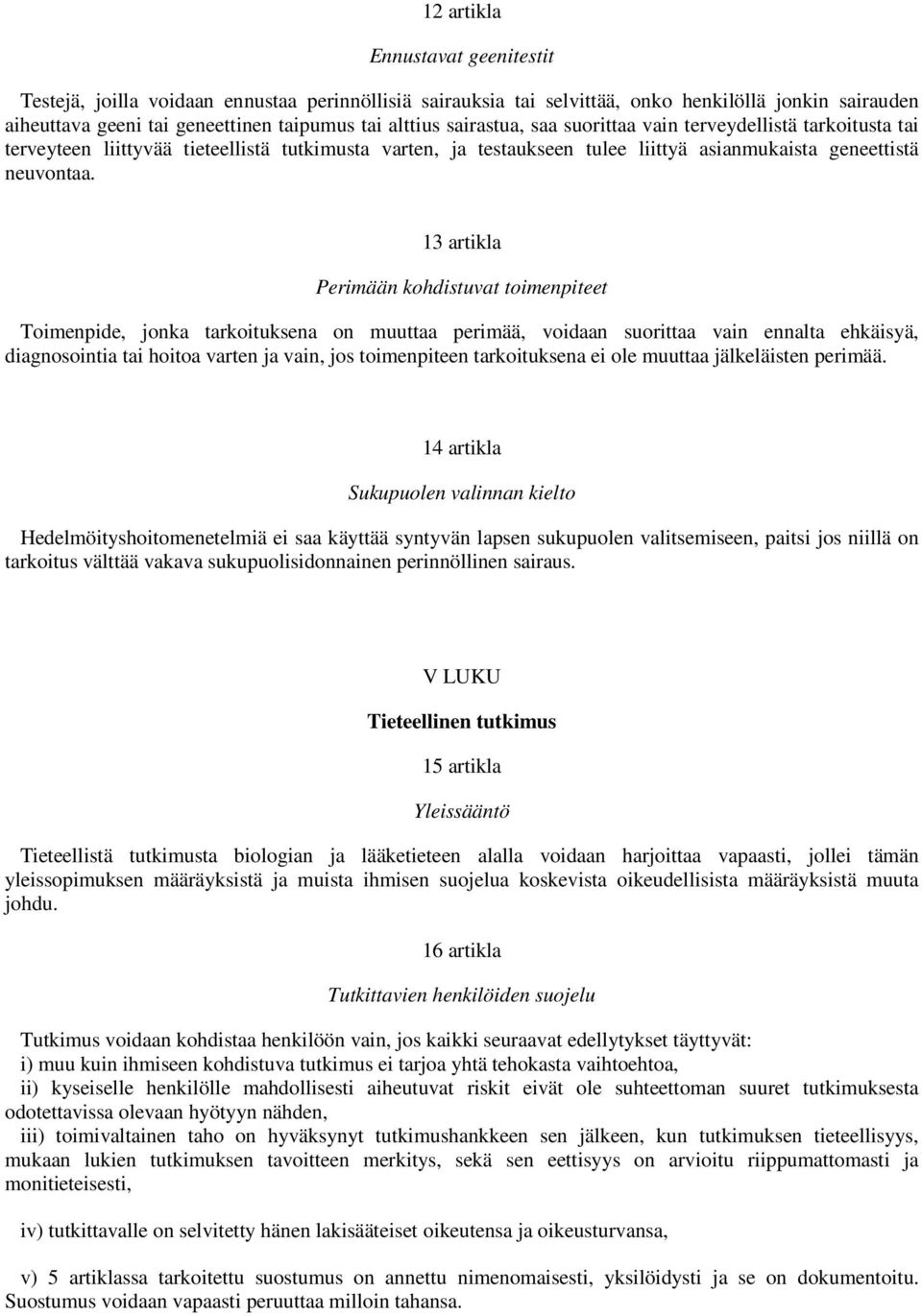 13 artikla Perimään kohdistuvat toimenpiteet Toimenpide, jonka tarkoituksena on muuttaa perimää, voidaan suorittaa vain ennalta ehkäisyä, diagnosointia tai hoitoa varten ja vain, jos toimenpiteen