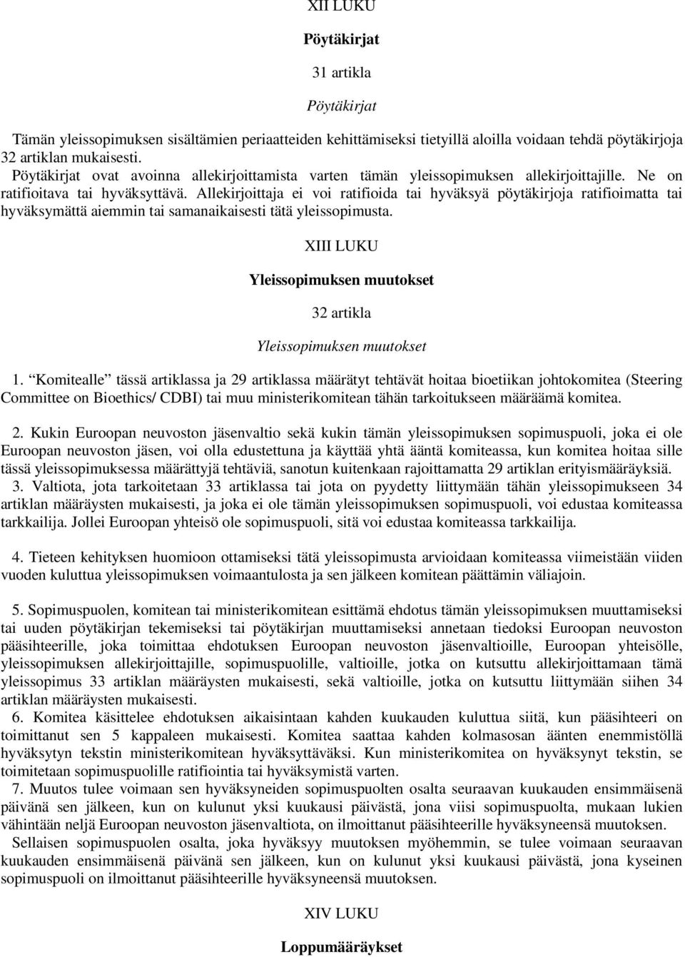 Allekirjoittaja ei voi ratifioida tai hyväksyä pöytäkirjoja ratifioimatta tai hyväksymättä aiemmin tai samanaikaisesti tätä yleissopimusta.