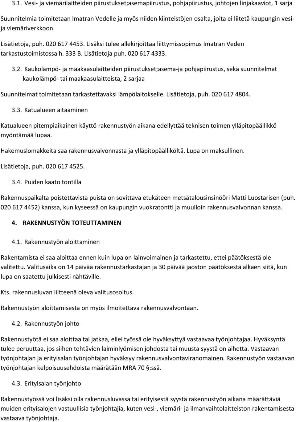 617 4453. Lisäksi tulee allekirjoittaa liittymissopimus Imatran Veden tarkastustoimistossa h. 333 B. Lisätietoja puh. 020