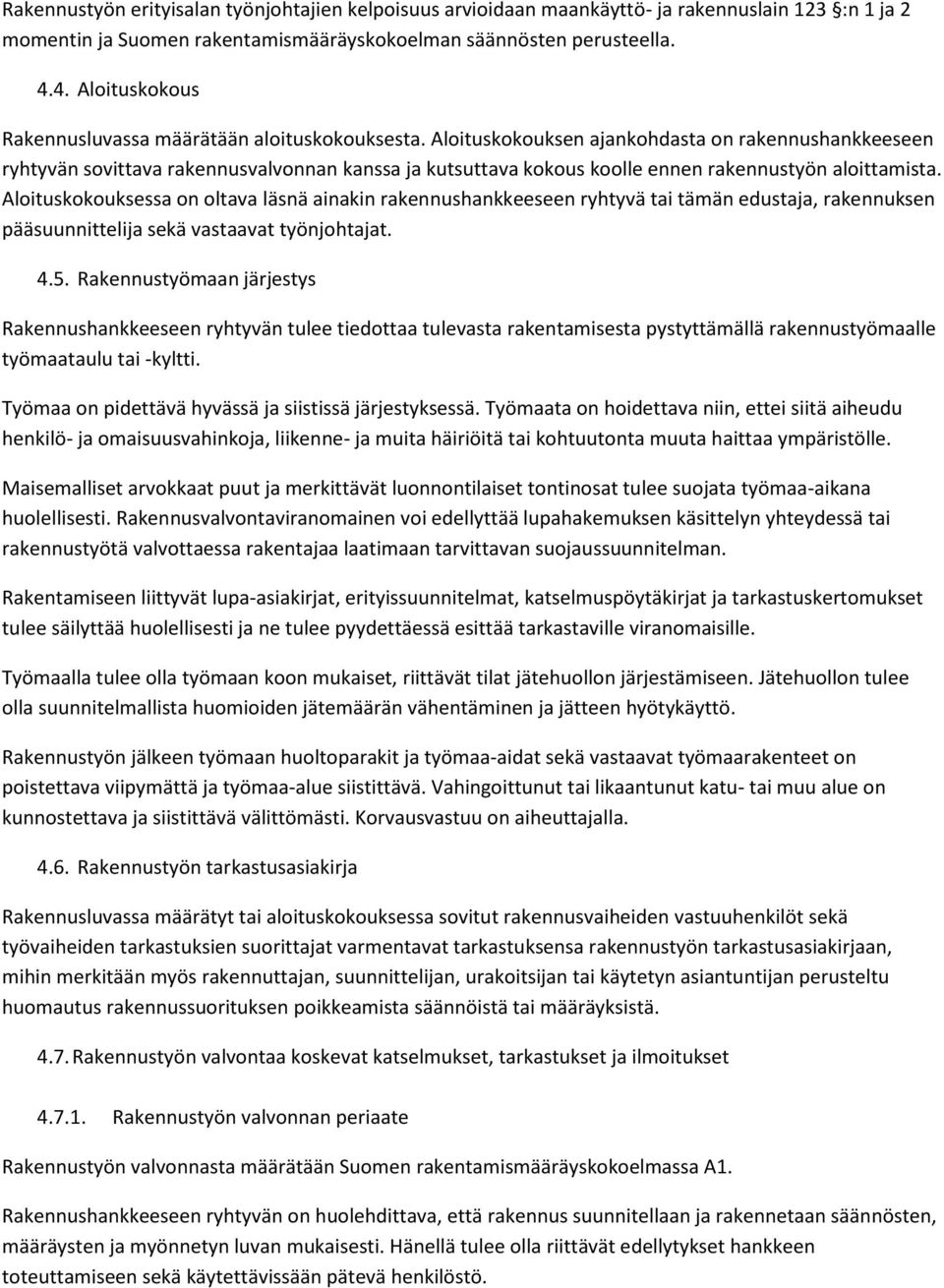 Aloituskokouksen ajankohdasta on rakennushankkeeseen ryhtyvän sovittava rakennusvalvonnan kanssa ja kutsuttava kokous koolle ennen rakennustyön aloittamista.