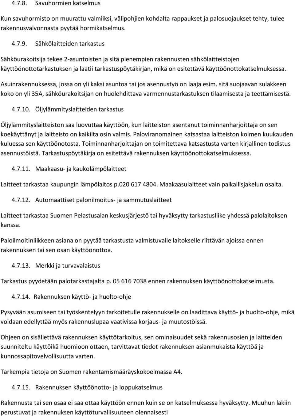 käyttöönottokatselmuksessa. Asuinrakennuksessa, jossa on yli kaksi asuntoa tai jos asennustyö on laaja esim.