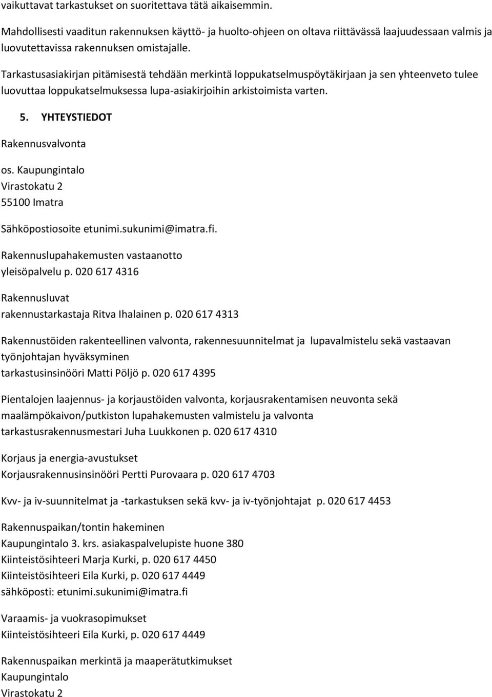 Tarkastusasiakirjan pitämisestä tehdään merkintä loppukatselmuspöytäkirjaan ja sen yhteenveto tulee luovuttaa loppukatselmuksessa lupa-asiakirjoihin arkistoimista varten. 5.