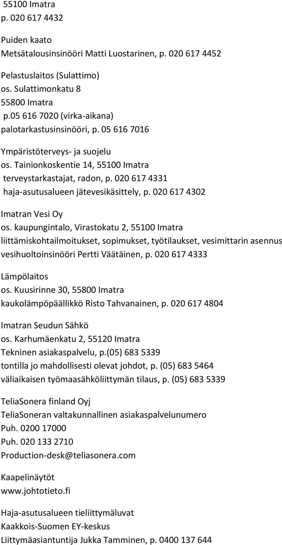 020 617 4331 haja-asutusalueen jätevesikäsittely, p. 020 617 4302 Imatran Vesi Oy os.