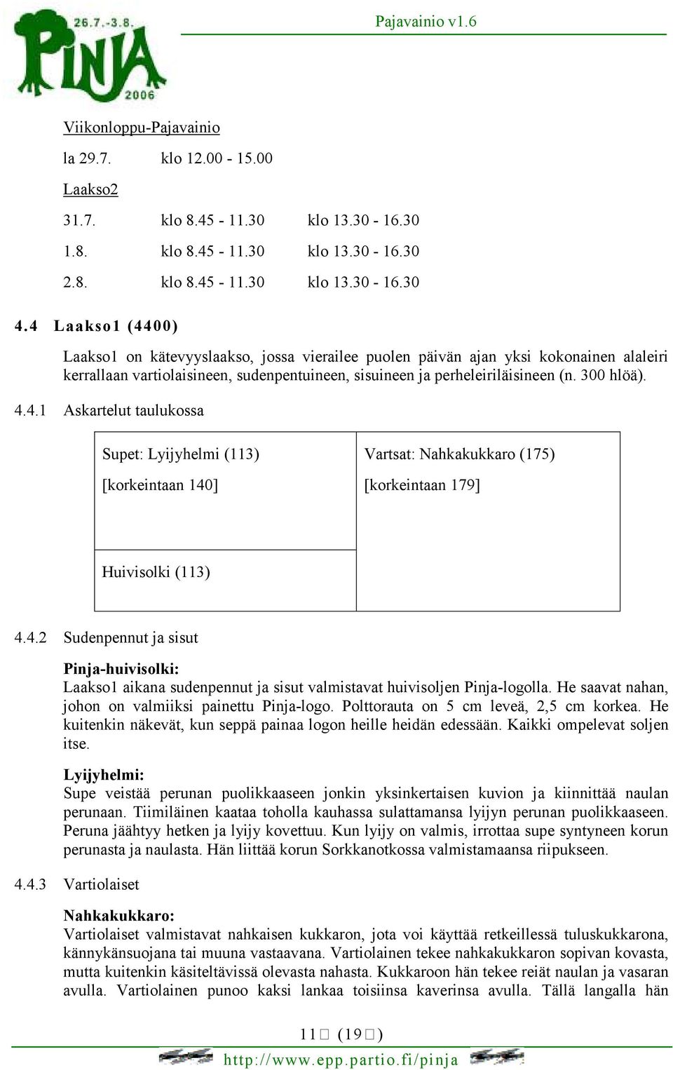 4.1 Askartelut taulukossa Supet: Lyijyhelmi (113) [korkeintaan 140] Vartsat: Nahkakukkaro (175) [korkeintaan 179] Huivisolki (113) 4.4.2 Sudenpennut ja sisut Pinja-huivisolki: Laakso1 aikana sudenpennut ja sisut valmistavat huivisoljen Pinja-logolla.