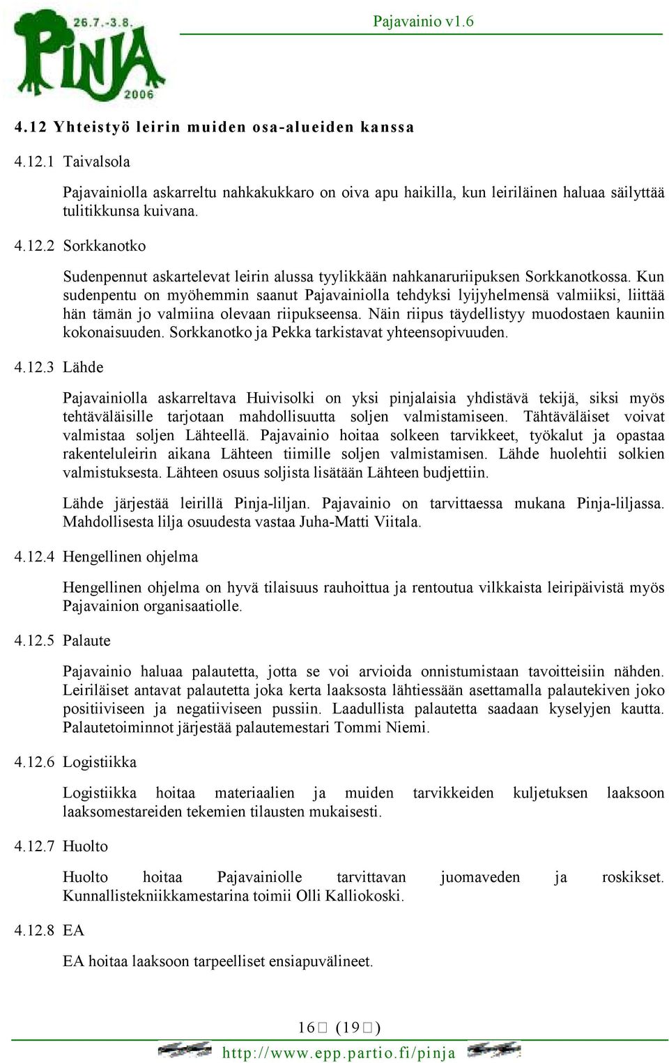 Kun sudenpentu on myöhemmin saanut Pajavainiolla tehdyksi lyijyhelmensä valmiiksi, liittää hän tämän jo valmiina olevaan riipukseensa. Näin riipus täydellistyy muodostaen kauniin kokonaisuuden.