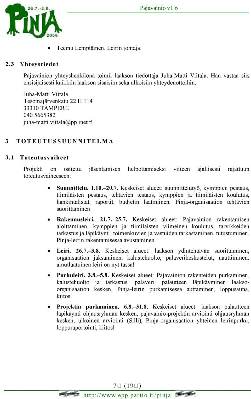 fi 3 T O T E U T U S S U U N N I T E L M A 3.1 Toteutusvaiheet Projekti on ositettu jäsentämisen helpottamiseksi viiteen ajallisesti rajattuun toteutusvaiheeseen: Suunnittelu. 1.10. 20.7.