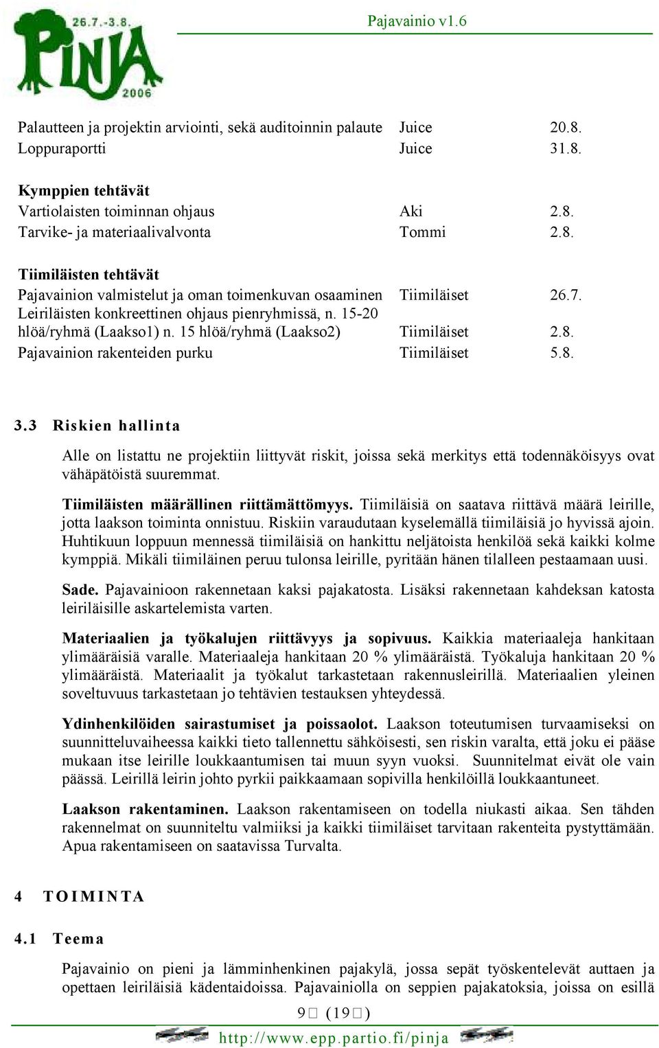 3 Riskien hallinta Alle on listattu ne projektiin liittyvät riskit, joissa sekä merkitys että todennäköisyys ovat vähäpätöistä suuremmat. Tiimiläisten määrällinen riittämättömyys.