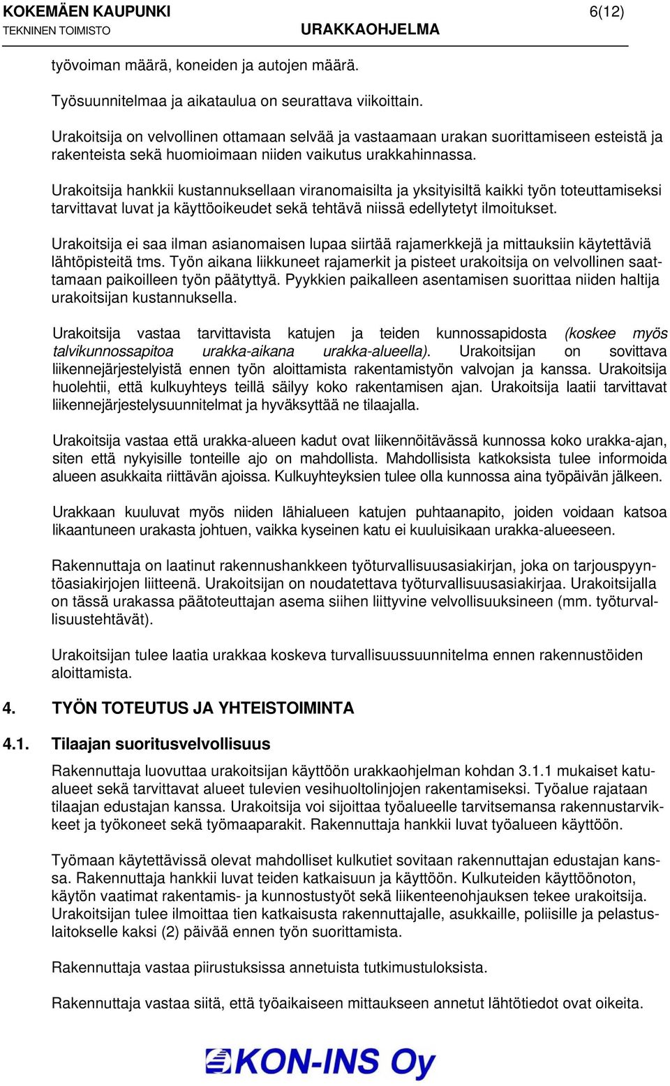Urakoitsija hankkii kustannuksellaan viranomaisilta ja yksityisiltä kaikki työn toteuttamiseksi tarvittavat luvat ja käyttöoikeudet sekä tehtävä niissä edellytetyt ilmoitukset.