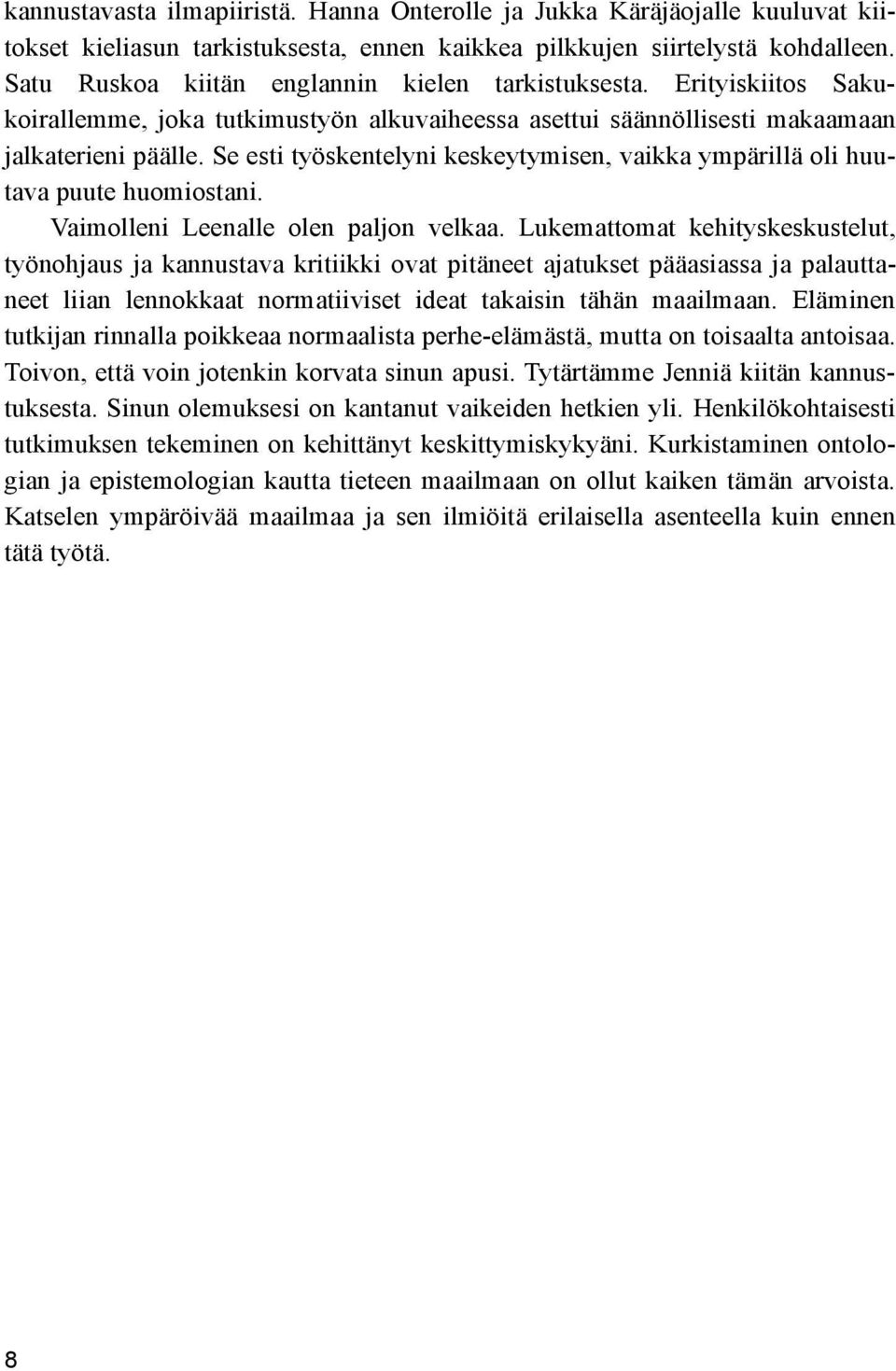 Se esti työskentelyni keskeytymisen, vaikka ympärillä oli huutava puute huomiostani. Vaimolleni Leenalle olen paljon velkaa.