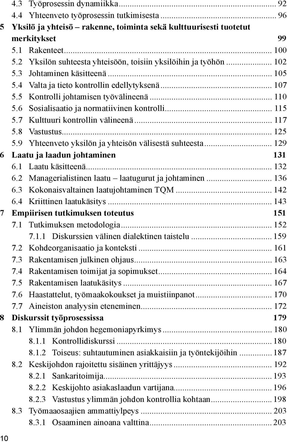 6 Sosialisaatio ja normatiivinen kontrolli... 115 5.7 Kulttuuri kontrollin välineenä... 117 5.8 Vastustus... 125 5.9 Yhteenveto yksilön ja yhteisön välisestä suhteesta.