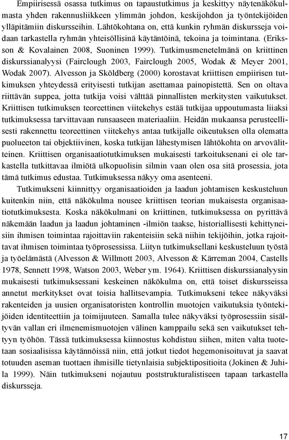 Tutkimusmenetelmänä on kriittinen diskurssianalyysi (Fairclough 2003, Fairclough 2005, Wodak & Meyer 2001, Wodak 2007).