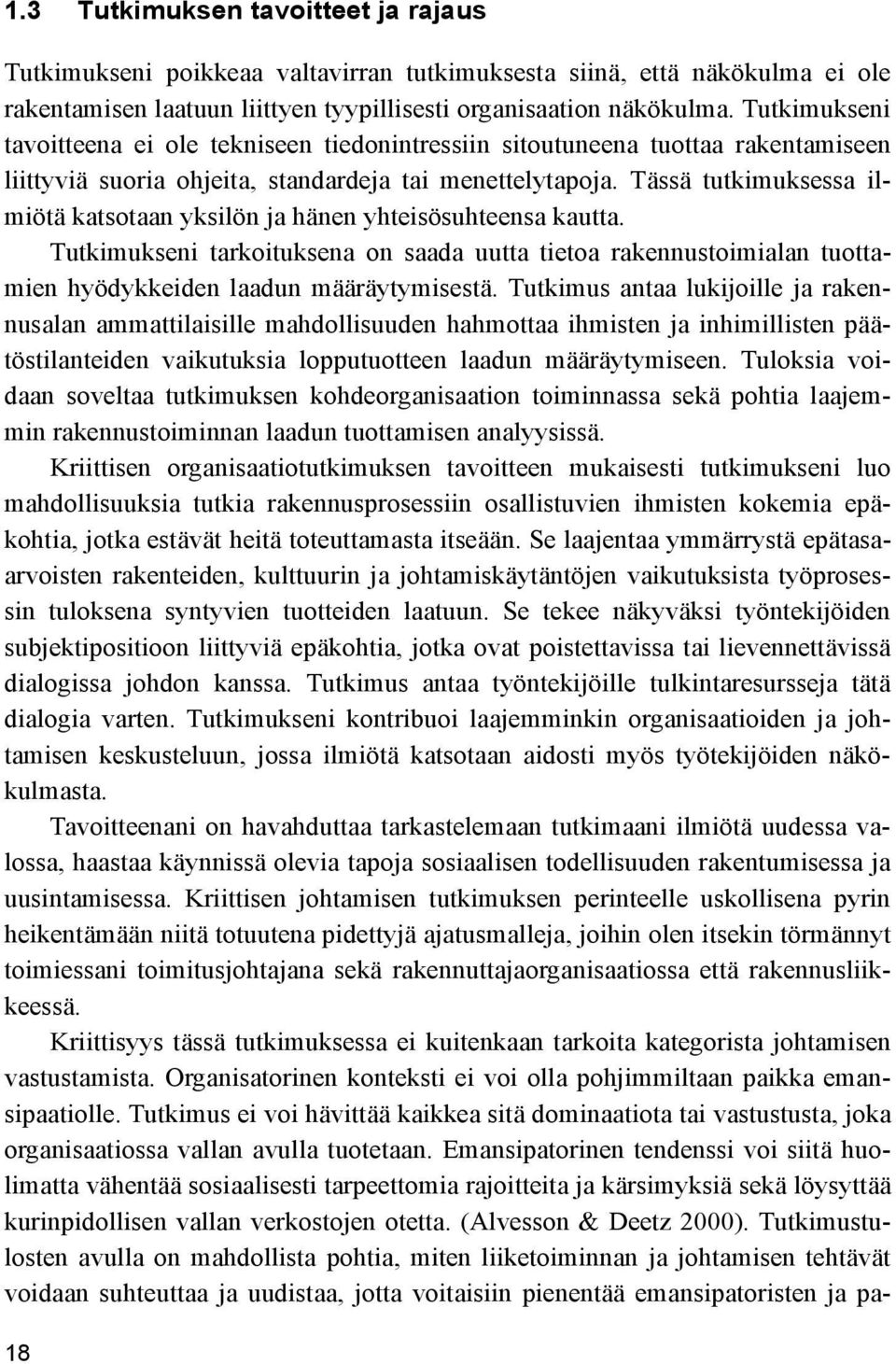 Tässä tutkimuksessa ilmiötä katsotaan yksilön ja hänen yhteisösuhteensa kautta. Tutkimukseni tarkoituksena on saada uutta tietoa rakennustoimialan tuottamien hyödykkeiden laadun määräytymisestä.