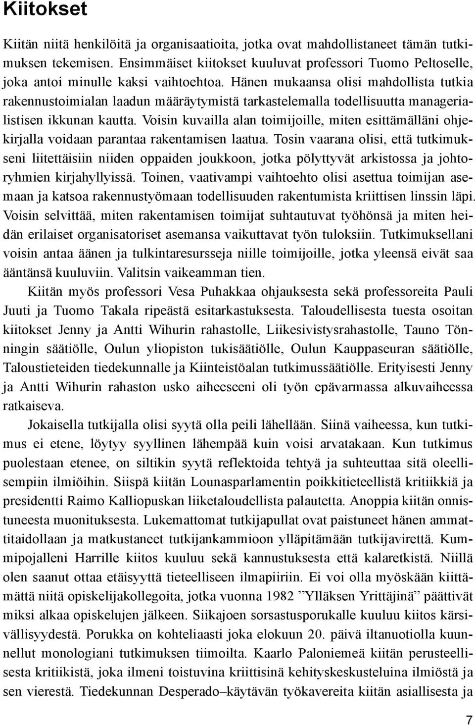 Hänen mukaansa olisi mahdollista tutkia rakennustoimialan laadun määräytymistä tarkastelemalla todellisuutta managerialistisen ikkunan kautta.