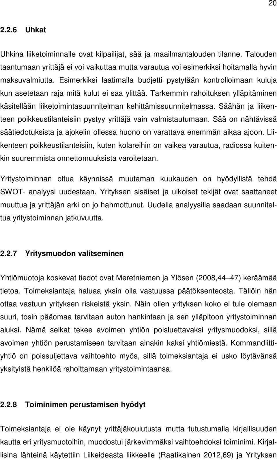 Tarkemmin rahoituksen ylläpitäminen käsitellään liiketoimintasuunnitelman kehittämissuunnitelmassa. Säähän ja liikenteen poikkeustilanteisiin pystyy yrittäjä vain valmistautumaan.