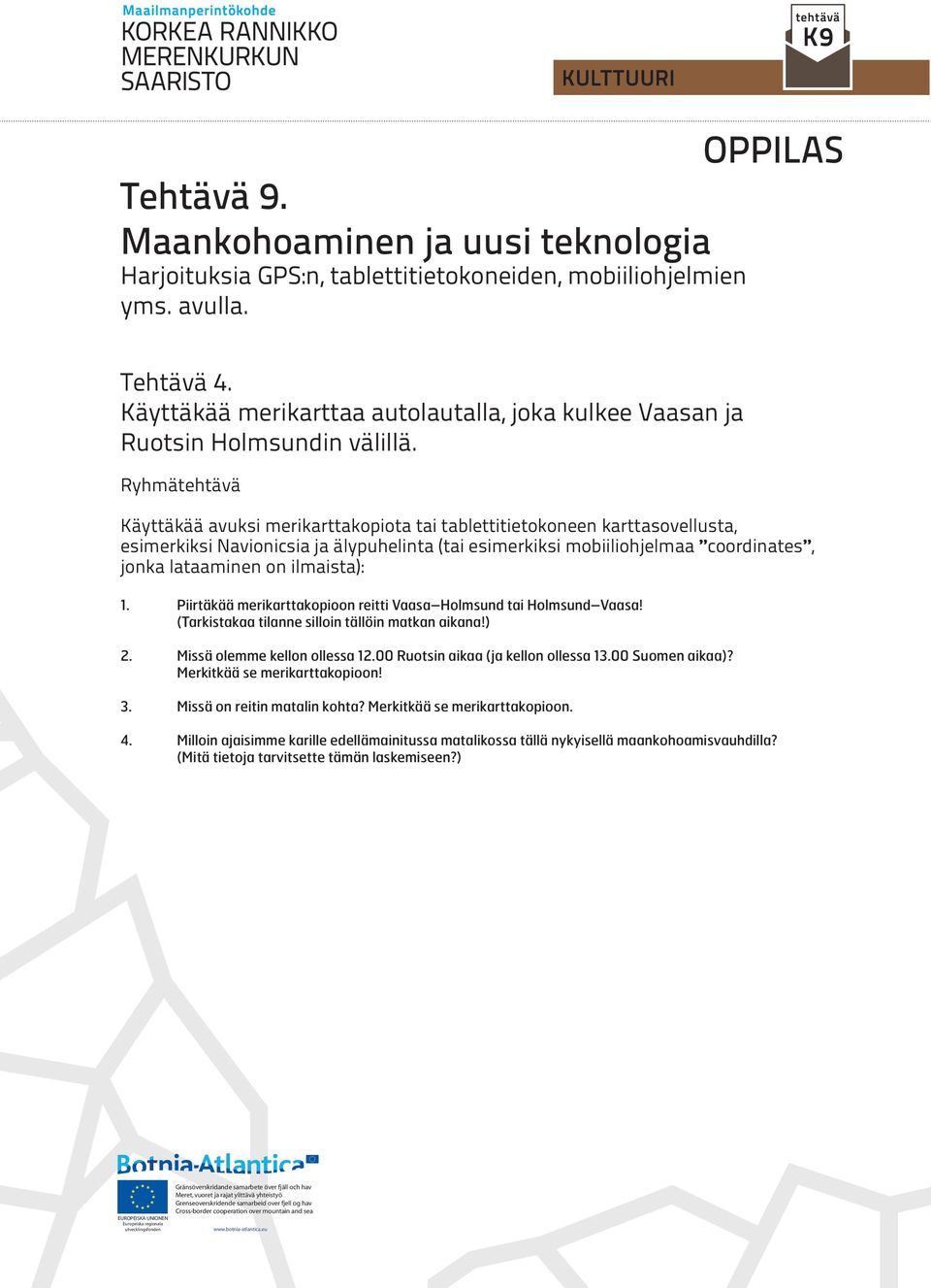 ilmaista): 1. Piirtäkää merikarttakopioon reitti Vaasa Holmsund tai Holmsund Vaasa! (Tarkistakaa tilanne silloin tällöin matkan aikana!) 2. Missä olemme kellon ollessa 12.