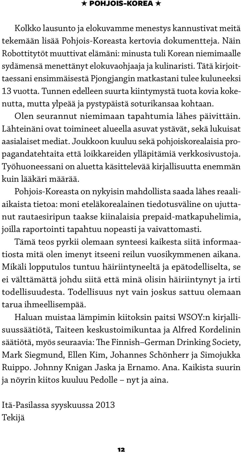 Tätä kirjoittaessani ensimmäisestä Pjongjangin matkastani tulee kuluneeksi 13 vuotta. Tunnen edelleen suurta kiintymystä tuota kovia kokenutta, mutta ylpeää ja pystypäistä soturikansaa kohtaan.