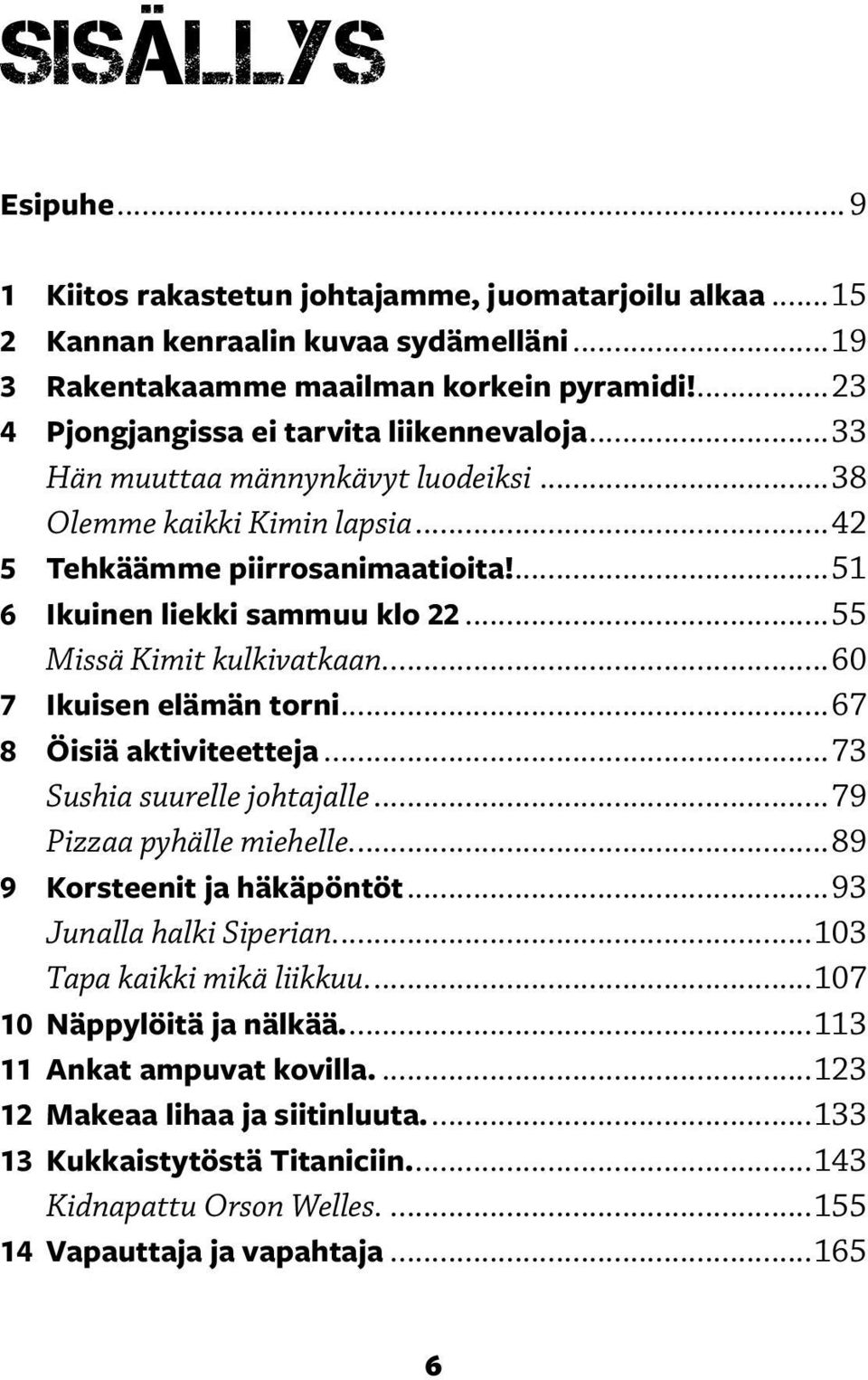 ..55 Missä Kimit kulkivatkaan...60 7 Ikuisen elämän torni...67 8 Öisiä aktiviteetteja...73 Sushia suurelle johtajalle...79 Pizzaa pyhälle miehelle...89 9 Korsteenit ja häkäpöntöt.