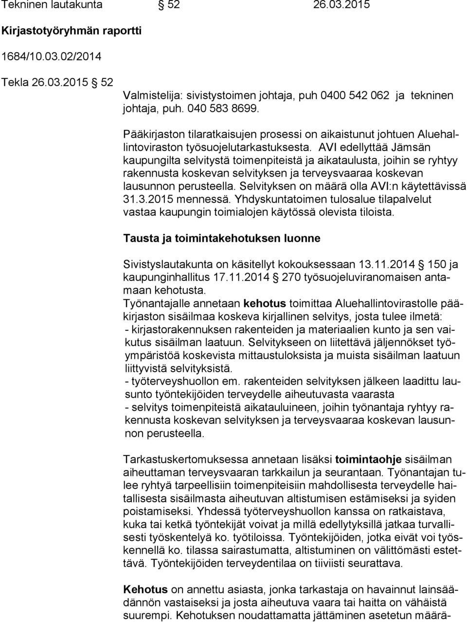 AVI edellyttää Jämsän kaupungilta sel vi tys tä toimenpiteistä ja aikataulusta, joihin se ryhtyy rakennusta kos ke van selvityksen ja terveysvaaraa koskevan lausunnon pe rus teel la.