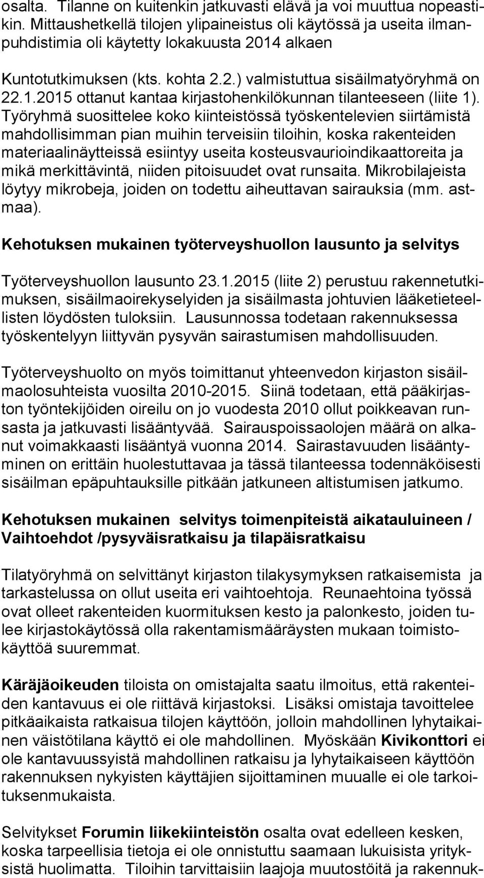 Työ ryh mä suosittelee koko kiinteistössä työskentelevien siirtämistä mah dol li sim man pian muihin terveisiin tiloihin, koska rakenteiden ma te ri aa li näyt teis sä esiintyy useita