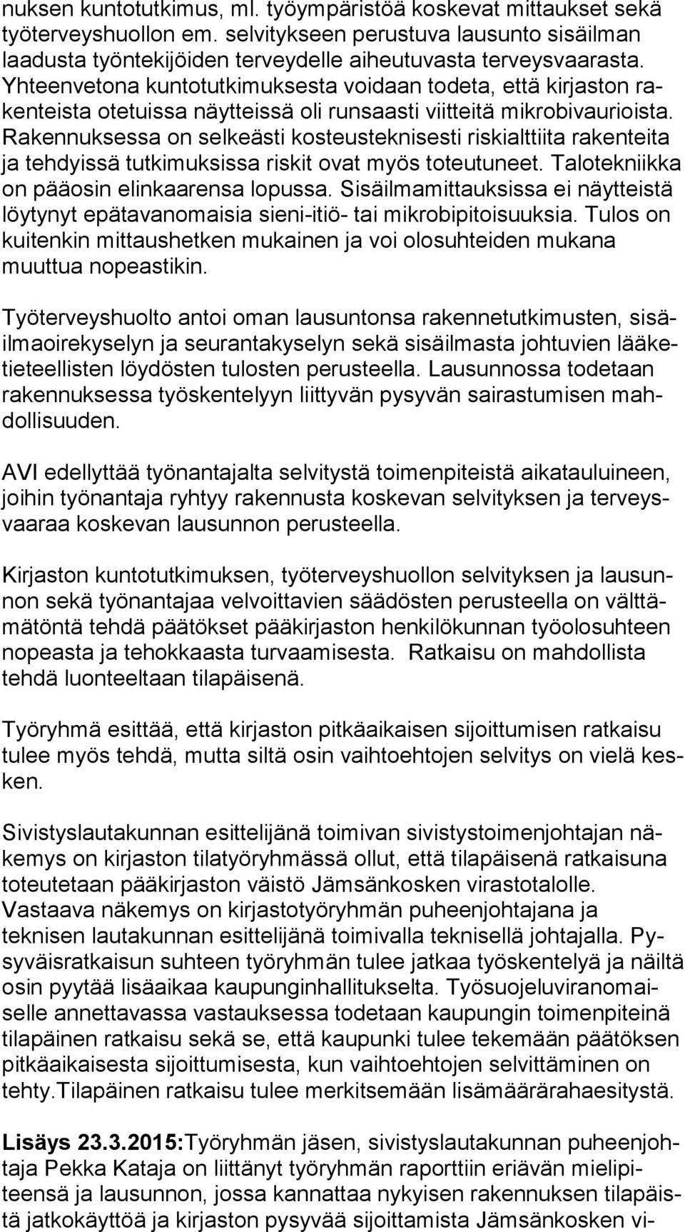 Yhteenvetona kuntotutkimuksesta voidaan todeta, että kirjaston raken teis ta otetuissa näytteissä oli runsaasti viitteitä mik ro bi vau riois ta.