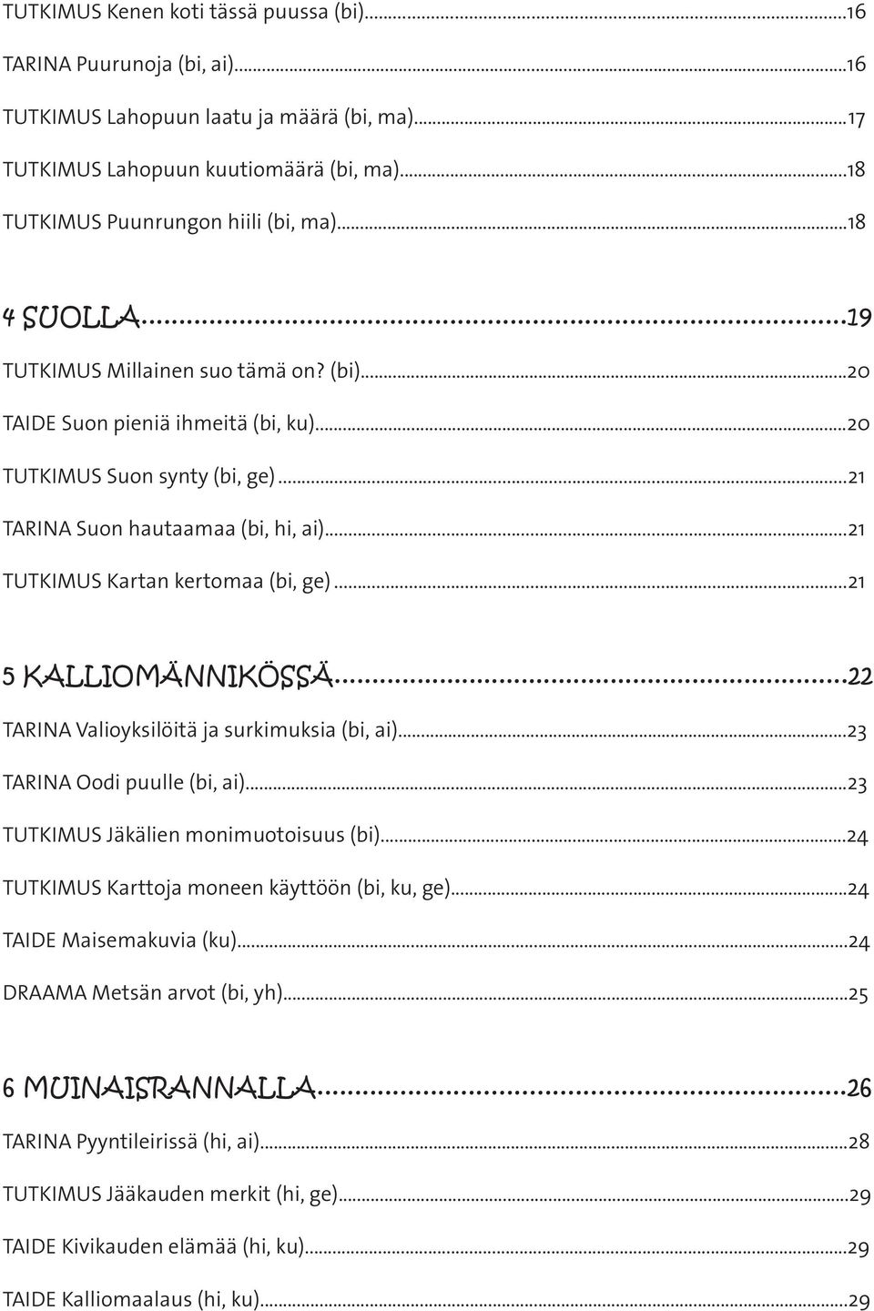 ..21 TUTKIMUS Kartan kertomaa (bi, ge)...21 5 KALLIOMÄNNIKÖSSÄ...22 TARINA Valioyksilöitä ja surkimuksia (bi, ai)...23 TARINA Oodi puulle (bi, ai)...23 TUTKIMUS Jäkälien monimuotoisuus (bi).