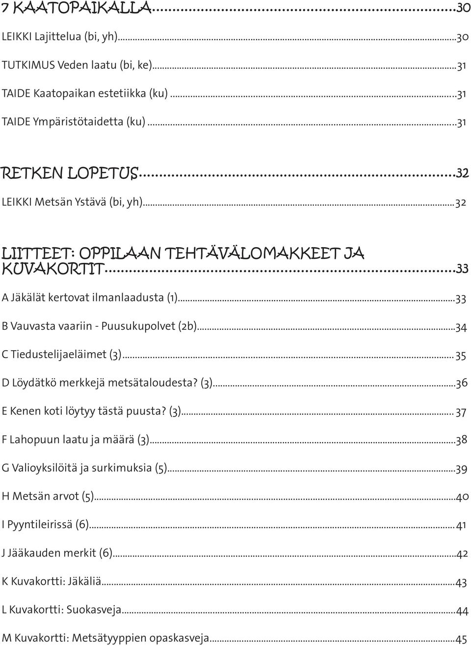 ..34 C Tiedustelijaeläimet (3)... 35 D Löydätkö merkkejä metsätaloudesta? (3)...36 E Kenen koti löytyy tästä puusta? (3)... 37 F Lahopuun laatu ja määrä (3).