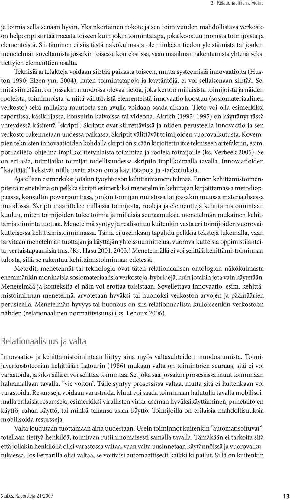 Siirtäminen ei siis tästä näkökulmasta ole niinkään tiedon yleistämistä tai jonkin menetelmän soveltamista jossakin toisessa kontekstissa, vaan maailman rakentamista yhtenäiseksi tiettyjen