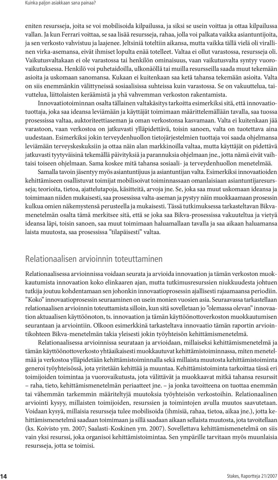 Jeltsiniä toteltiin aikansa, mutta vaikka tällä vielä oli virallinen virka-asemansa, eivät ihmiset lopulta enää totelleet. Valtaa ei ollut varastossa, resursseja oli.