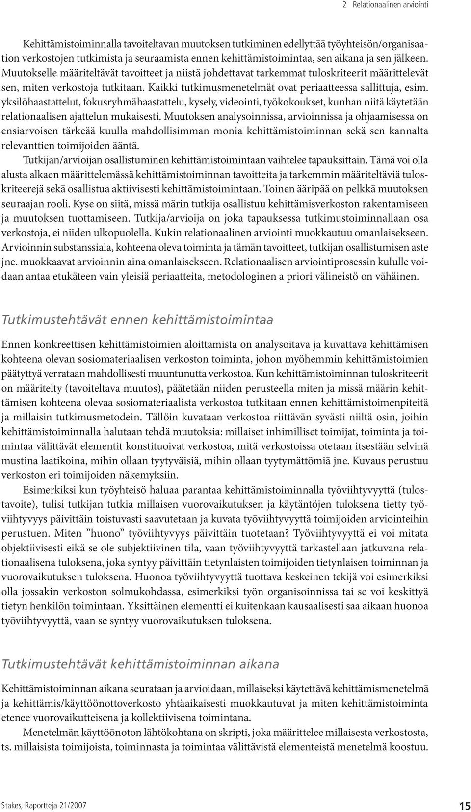 Kaikki tutkimusmenetelmät ovat periaatteessa sallittuja, esim. yksilöhaastattelut, fokusryhmähaastattelu, kysely, videointi, työkokoukset, kunhan niitä käytetään relationaalisen ajattelun mukaisesti.