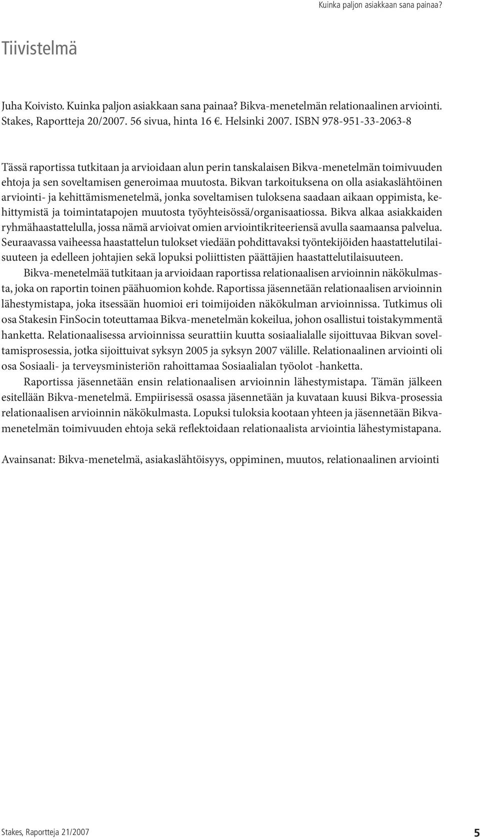 Bikvan tarkoituksena on olla asiakaslähtöinen arviointi- ja kehittämismenetelmä, jonka soveltamisen tuloksena saadaan aikaan oppimista, kehittymistä ja toimintatapojen muutosta