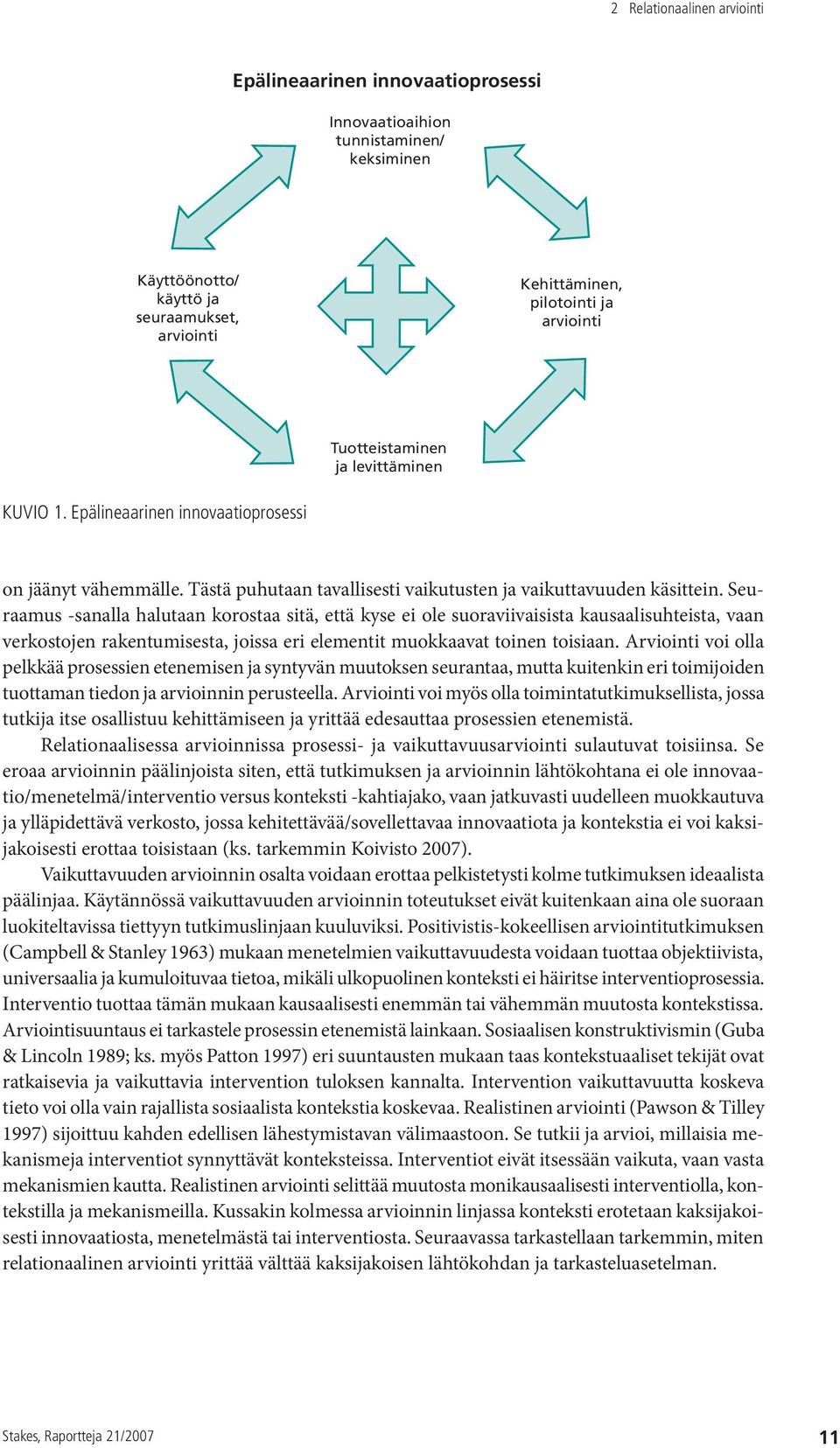 Seuraamus -sanalla halutaan korostaa sitä, että kyse ei ole suoraviivaisista kausaalisuhteista, vaan verkostojen rakentumisesta, joissa eri elementit muokkaavat toinen toisiaan.