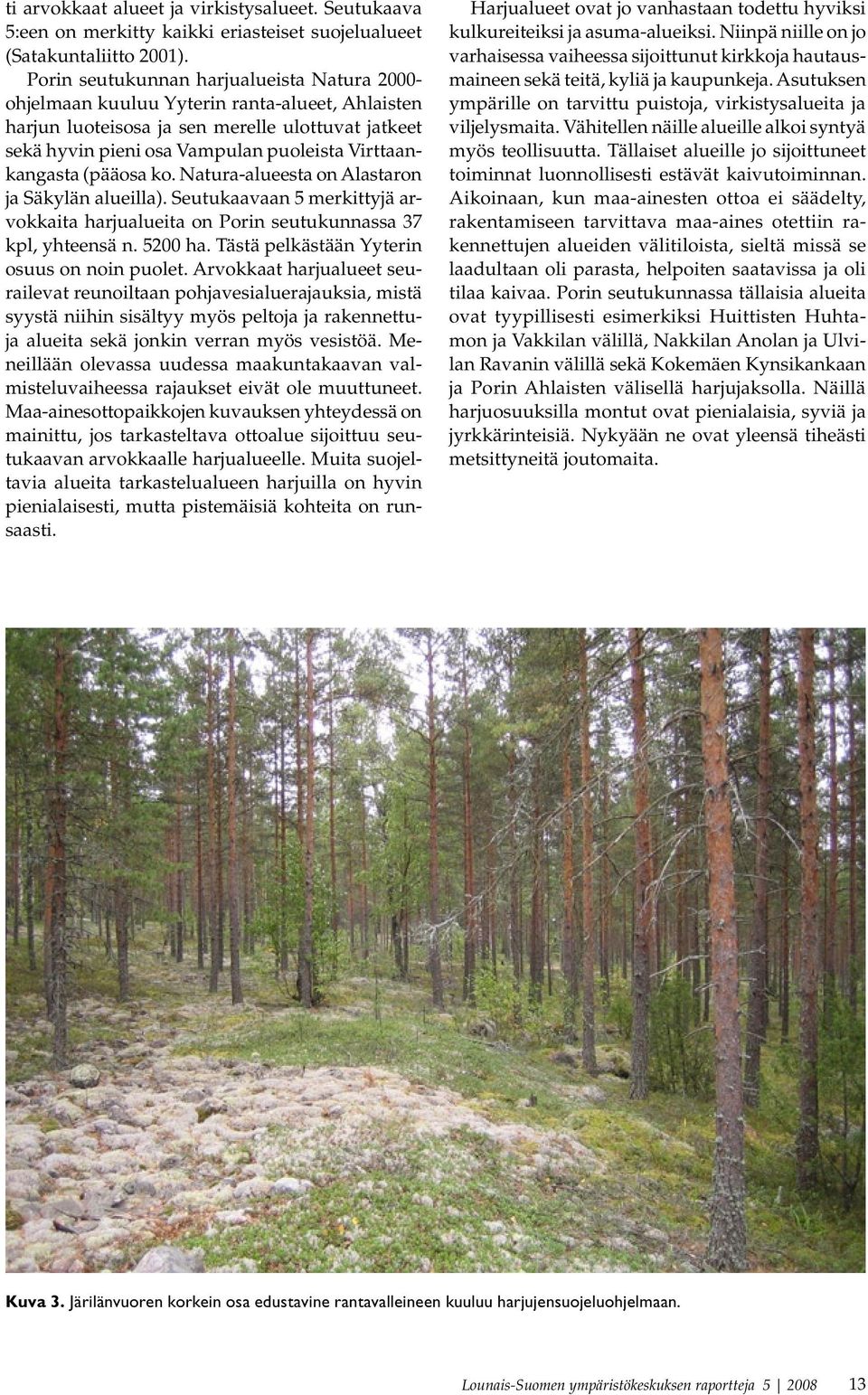 Virttaankangasta (pääosa ko. Natura-alueesta on Alastaron ja Säkylän alueilla). Seutukaavaan 5 merkittyjä arvokkaita harjualueita on Porin seutukunnassa 37 kpl, yhteensä n. 5200 ha.