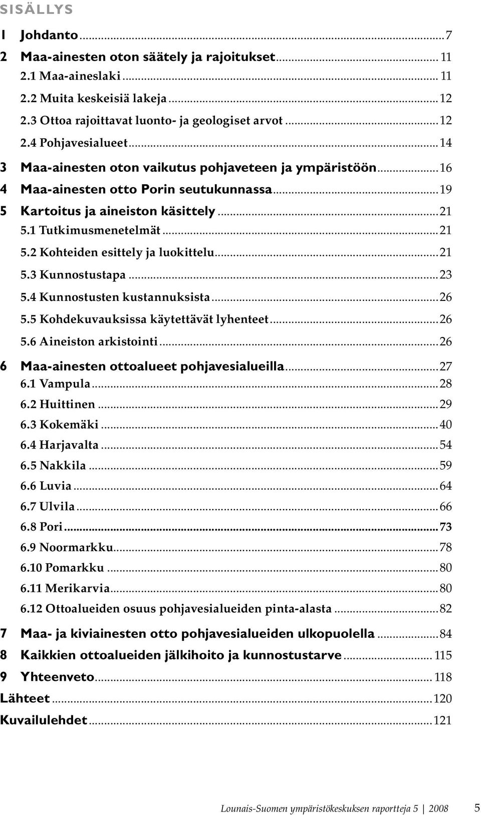 ..21 5.3 Kunnostustapa...23 5.4 Kunnostusten kustannuksista...26 5.5 Kohdekuvauksissa käytettävät lyhenteet...26 5.6 Aineiston arkistointi...26 6 Maa-ainesten ottoalueet pohjavesialueilla...27 6.