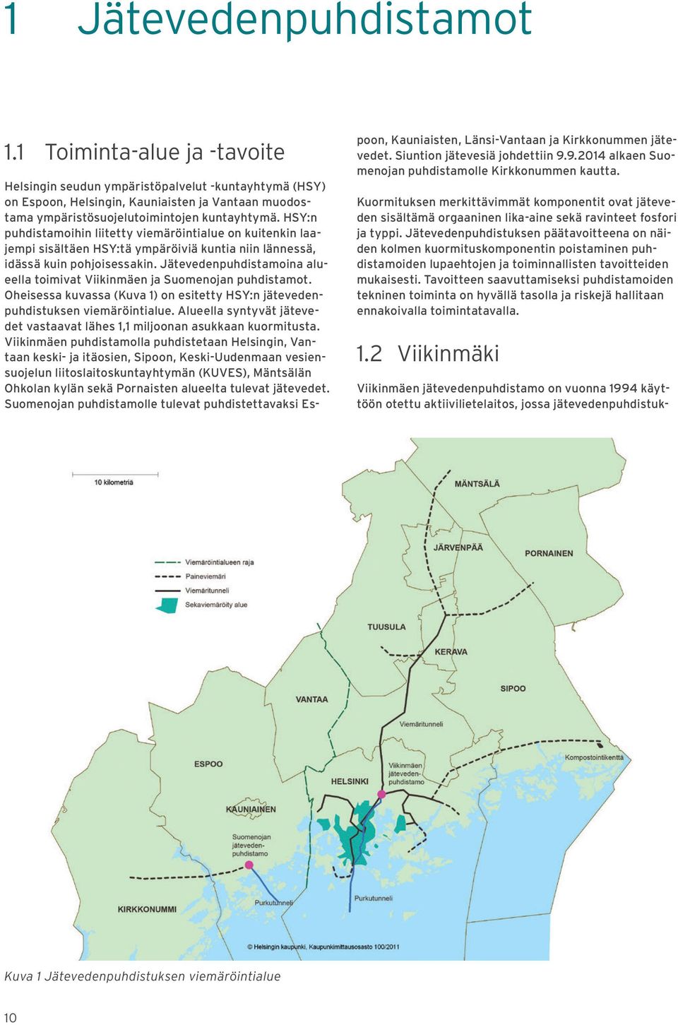 HSY:n puhdistamoihin liitetty viemäröintialue on kuitenkin laajempi sisältäen HSY:tä ympäröiviä kuntia niin lännessä, idässä kuin pohjoisessakin.