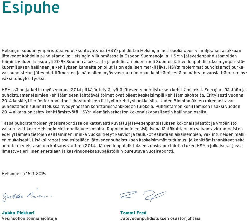 HSY:n jätevedenpuhdistamoiden toiminta-alueella asuu yli 20 % Suomen asukkaista ja puhdistamoiden rooli Suomen jätevedenpuhdistuksen ympäristökuormituksen hallinnan ja kehityksen kannalta on ollut ja