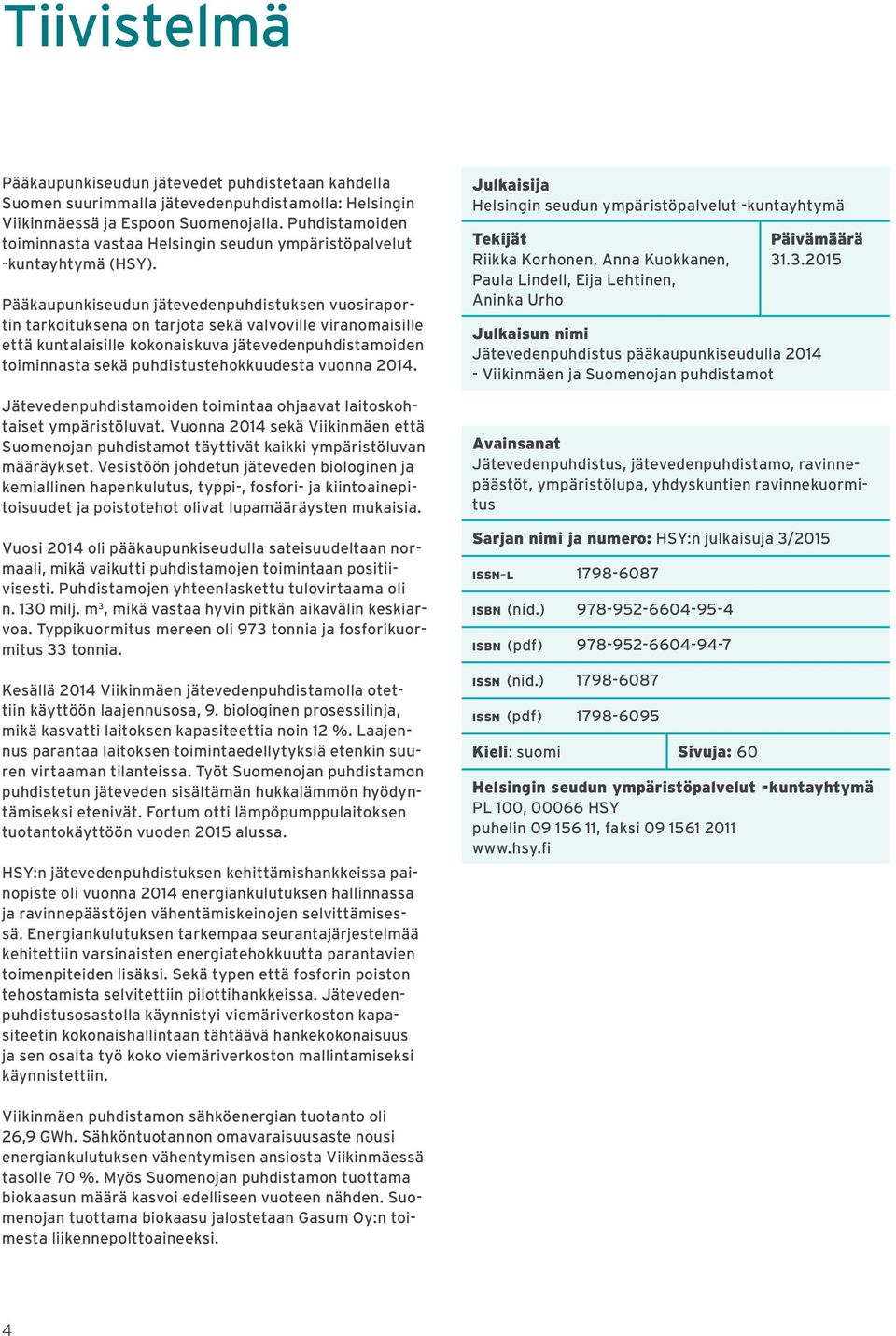 Pääkaupunkiseudun jätevedenpuhdistuksen vuosiraportin tarkoituksena on tarjota sekä valvoville viranomaisille että kuntalaisille kokonaiskuva jätevedenpuhdistamoiden toiminnasta sekä