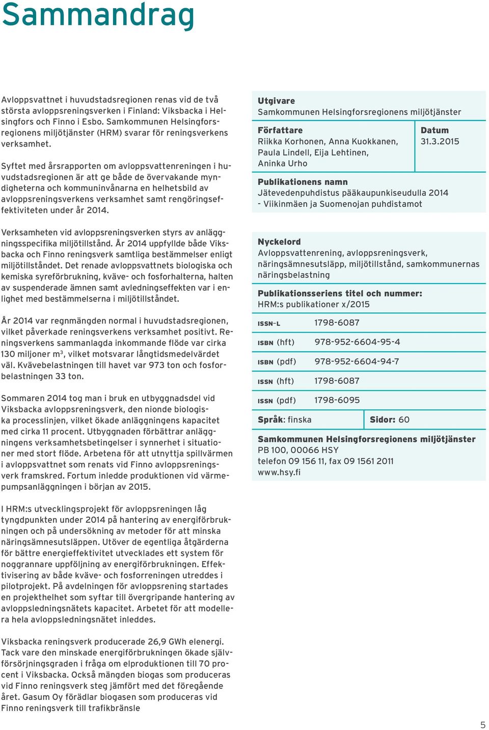 Syftet med årsrapporten om avloppsvattenreningen i huvudstadsregionen är att ge både de övervakande myndigheterna och kommuninvånarna en helhetsbild av avloppsreningsverkens verksamhet samt